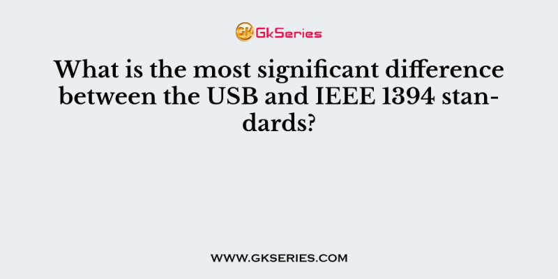 What is the most significant difference between the USB and IEEE 1394 standards?