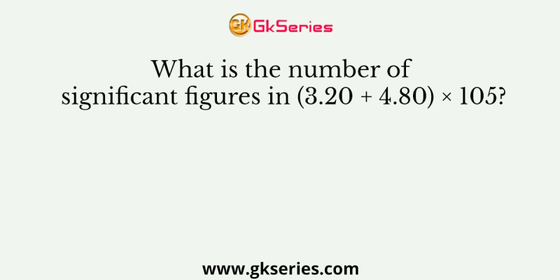 What is the number of significant figures in (3.20 + 4.80) × 105?