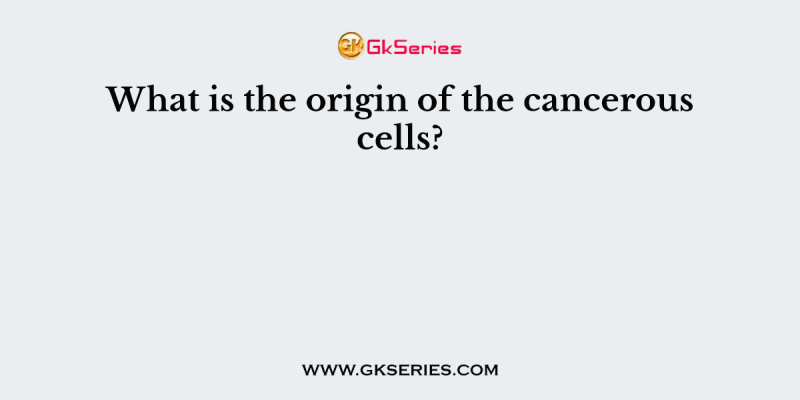 What is the origin of the cancerous cells?