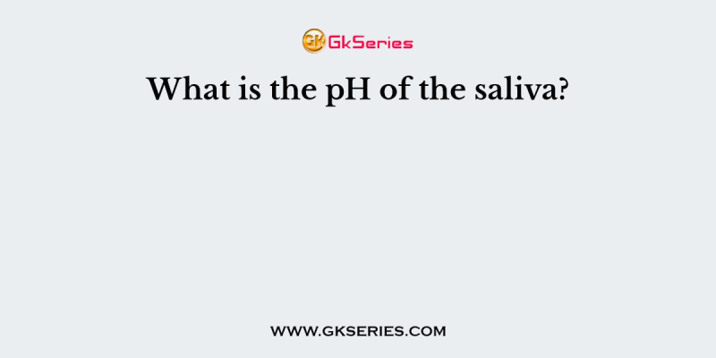 What is the pH of the saliva?