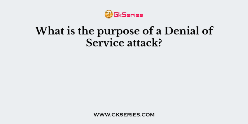 What is the purpose of a Denial of Service attack?
