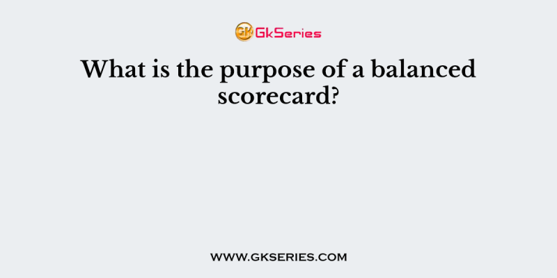 What is the purpose of a balanced scorecard?