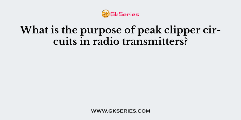 What is the purpose of peak clipper circuits in radio transmitters?