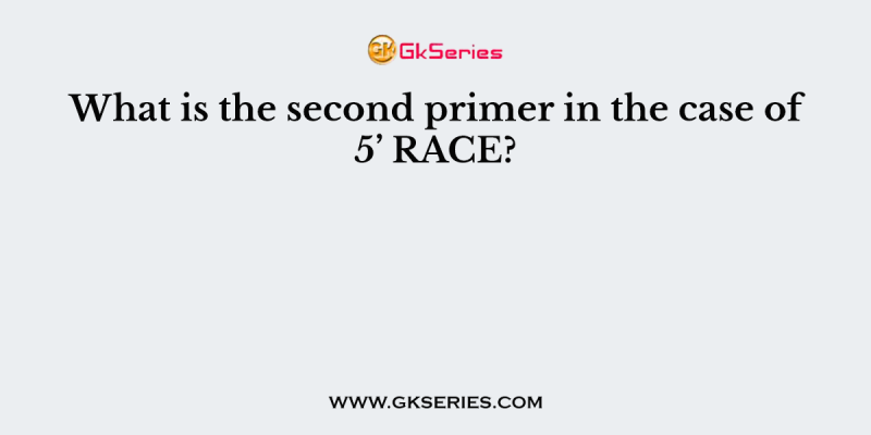 What is the second primer in the case of 5’ RACE?