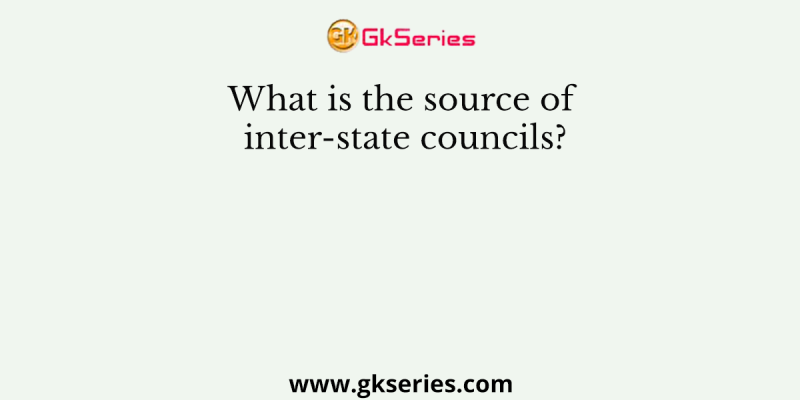 What is the source of inter-state councils?