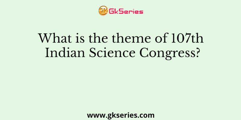What is the theme of 107th Indian Science Congress?