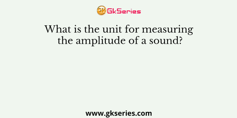 What is the unit for measuring the amplitude of a sound?