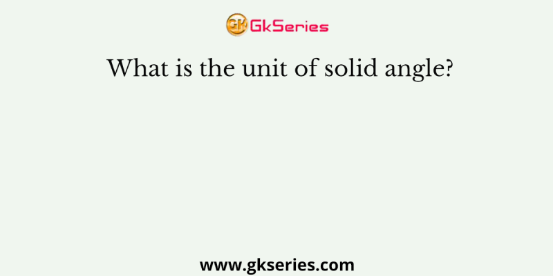 What is the unit of solid angle?