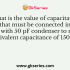 A mica capacitor and a ceramic capacitor both have the same physical dimensions. Which will have more value of capacitance ?