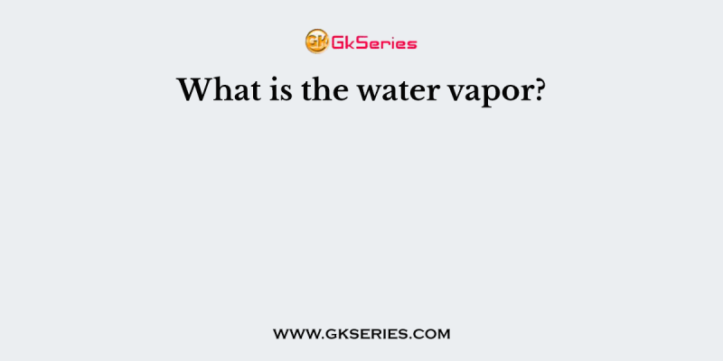 What is the water vapor?