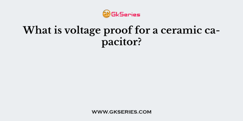What is voltage proof for a ceramic capacitor?