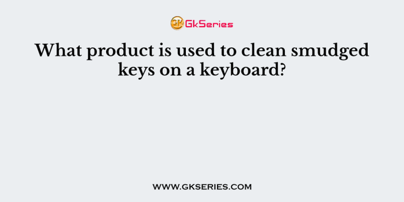 What product is used to clean smudged keys on a keyboard?