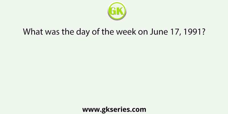 What was the day of the week on June 17, 1991?