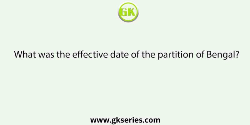 What was the effective date of the partition of Bengal?