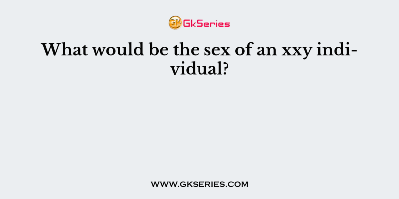 What would be the sex of an xxy individual?