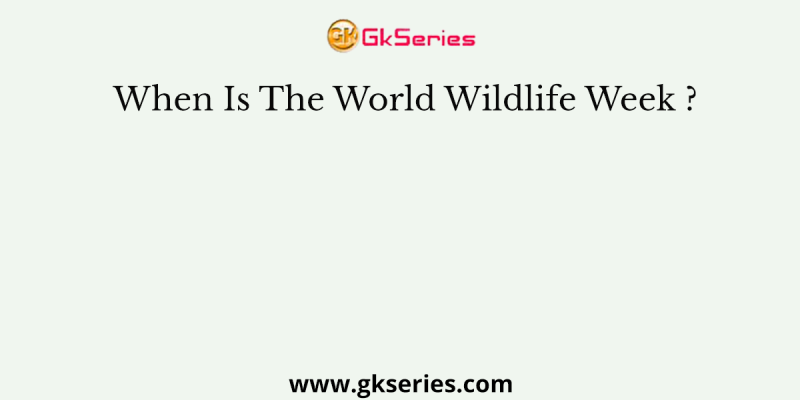 When Is The World Wildlife Week ?