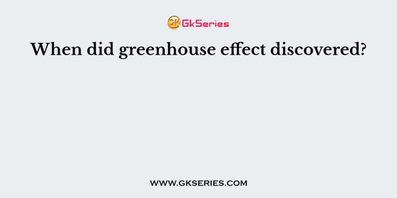 When did greenhouse effect discovered?