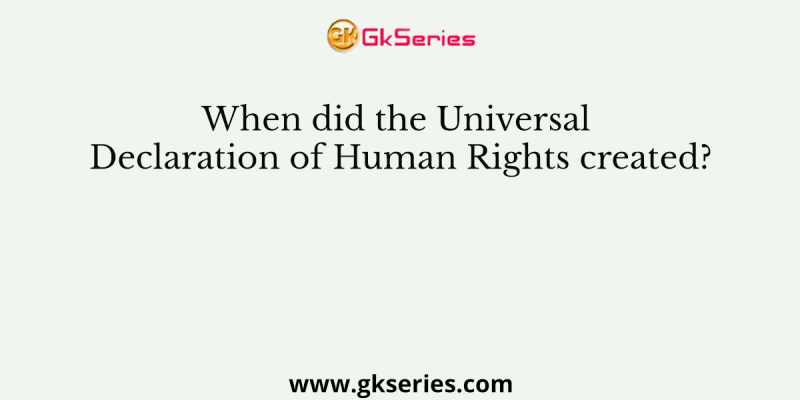 When did the Universal Declaration of Human Rights created?