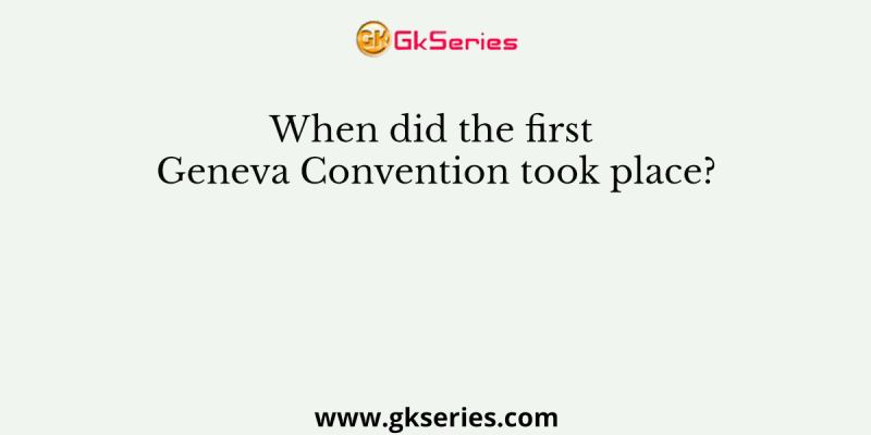 When did the first Geneva Convention took place?