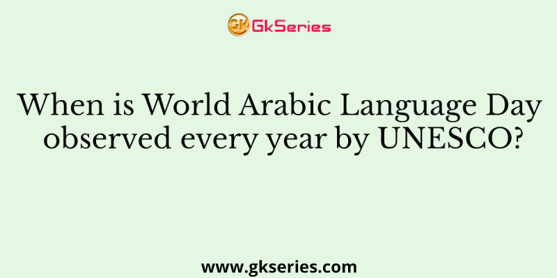 When is World Arabic Language Day observed every year by UNESCO?