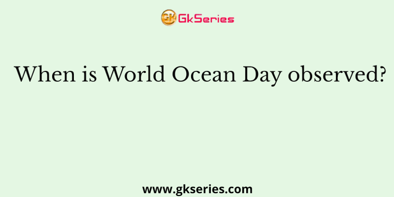 When is World Ocean Day observed?