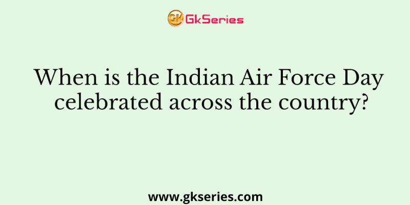 When is the Indian Air Force Day celebrated across the country?