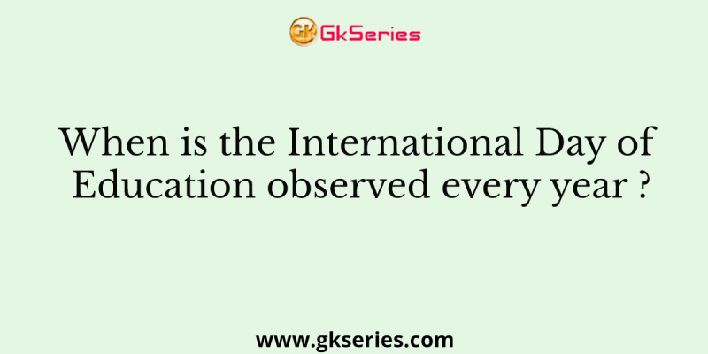 When is the International Day of Education observed every year ?