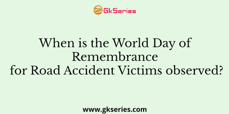 When is the World Day of Remembrance for Road Accident Victims observed?