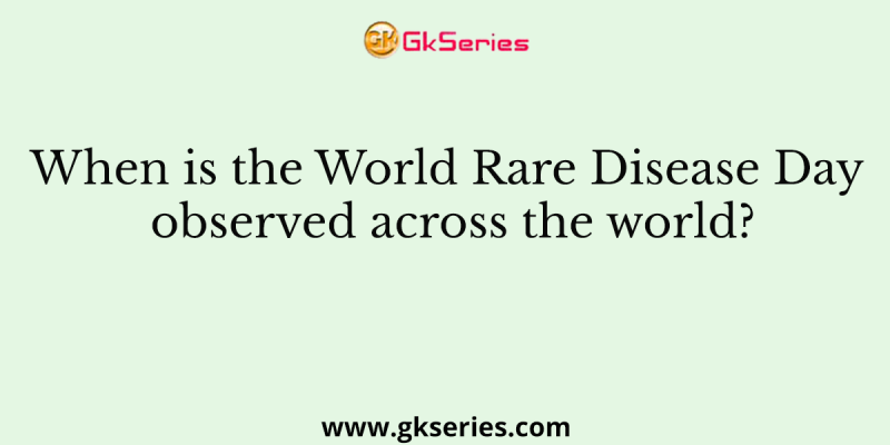 When is the World Rare Disease Day observed across the world?