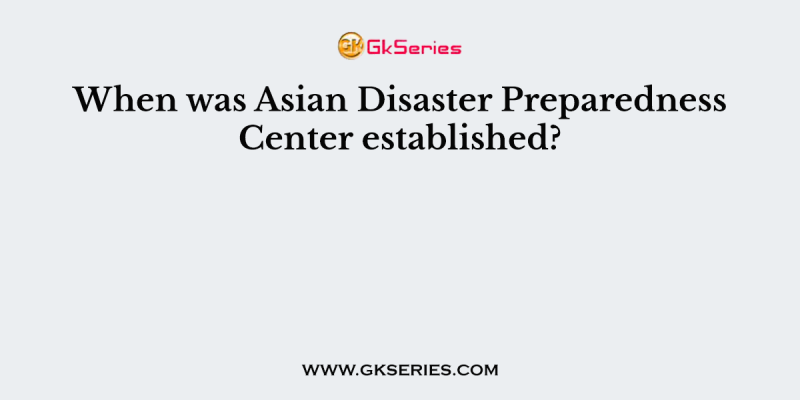 When was Asian Disaster Preparedness Center established?