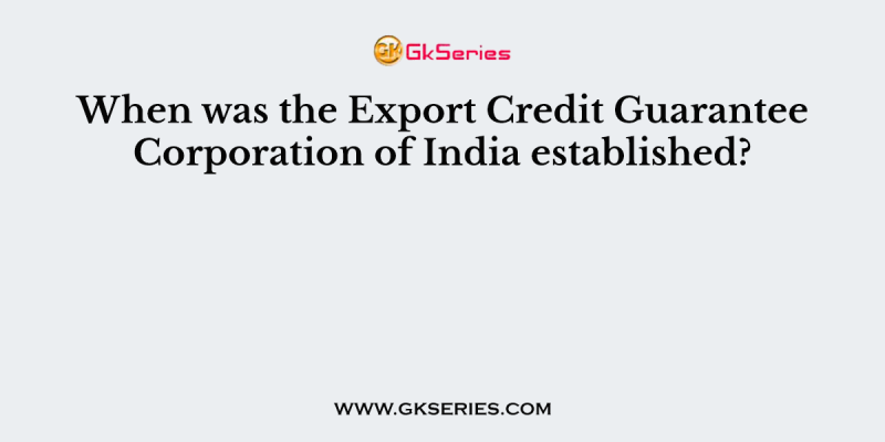 When was the Export Credit Guarantee Corporation of India established?