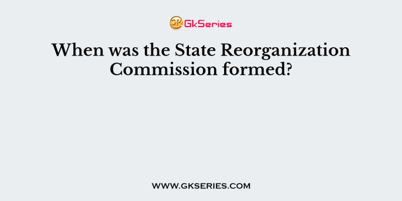 When was the State Reorganization Commission formed?