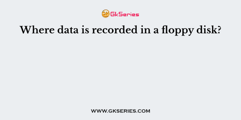 Where data is recorded in a floppy disk?