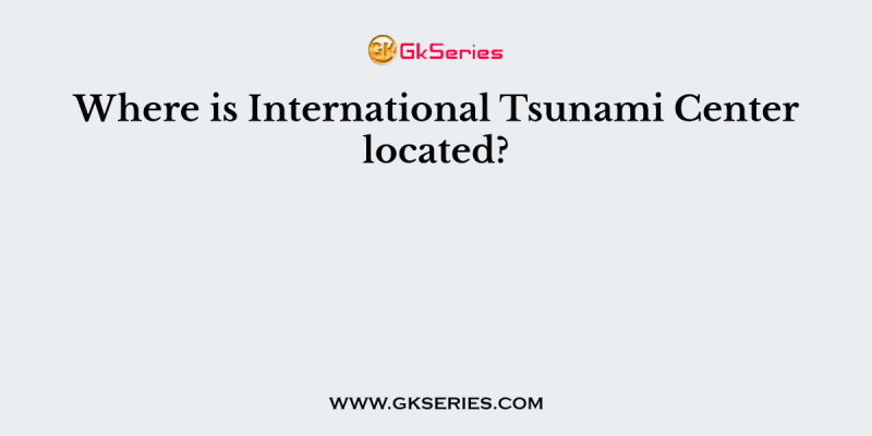 Where is International Tsunami Center located?