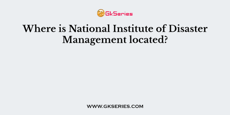 Where is National Institute of Disaster Management located?