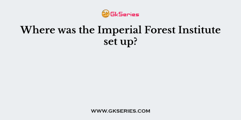 Where was the Imperial Forest Institute set up?
