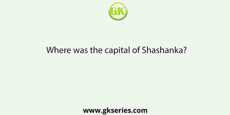 Where was the capital of Shashanka?