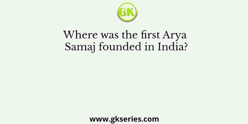 Where was the first Arya Samaj founded in India?
