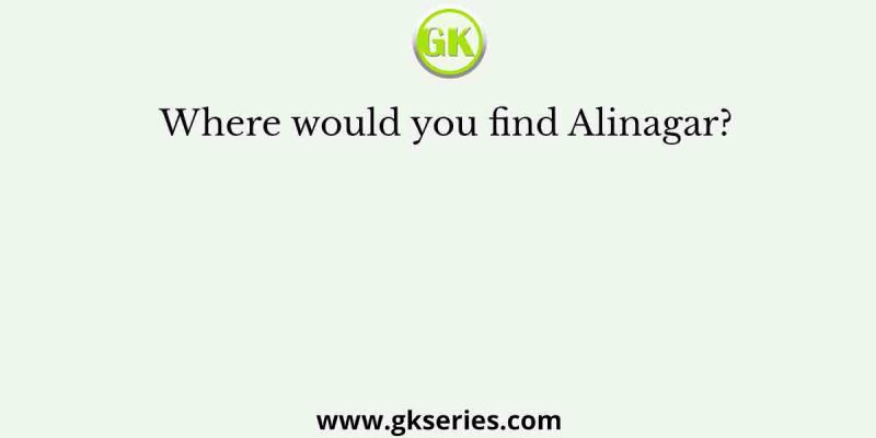 Where would you find Alinagar?