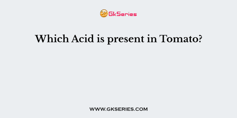 Which Acid is present in Tomato?