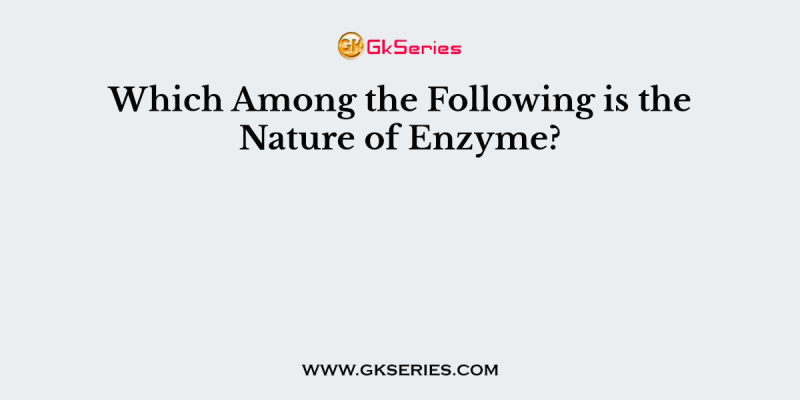 Which Among the Following is the Nature of Enzyme?