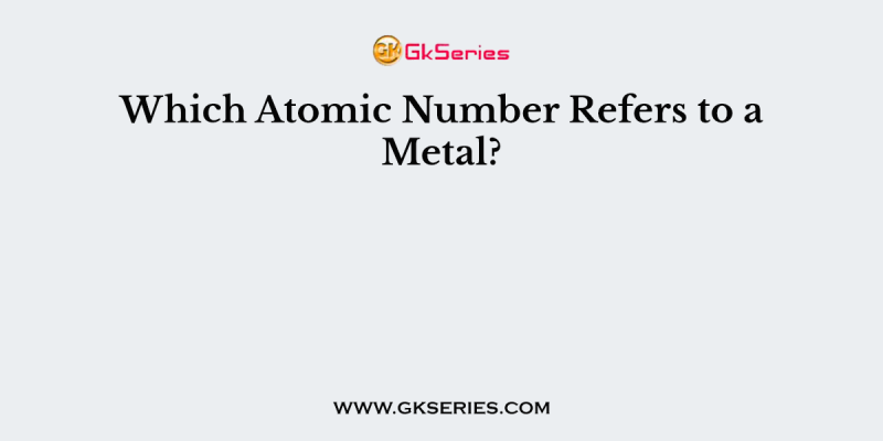 Which Atomic Number Refers to a Metal?