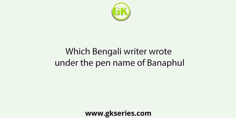 Which Bengali writer wrote under the pen name of Banaphul