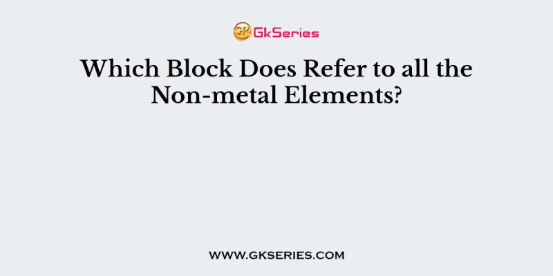 Which Block Does Refer to all the Non-metal Elements?