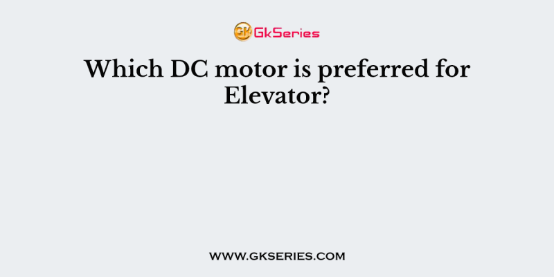 Which DC motor is preferred for Elevator?