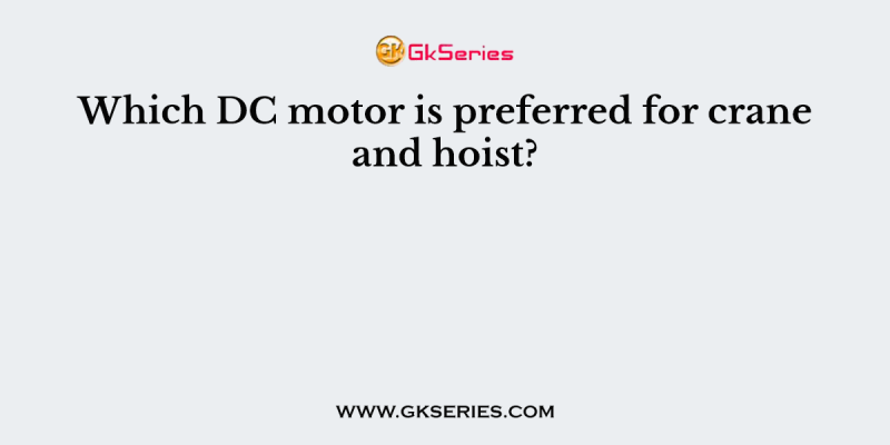 Which DC motor is preferred for crane and hoist?