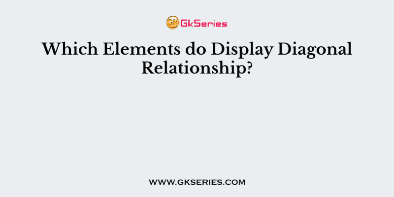 Which Elements do Display Diagonal Relationship?