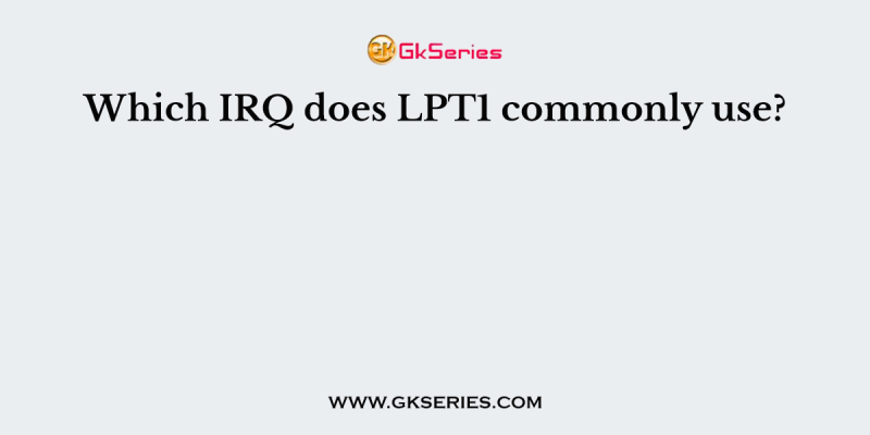 Which IRQ does LPT1 commonly use?