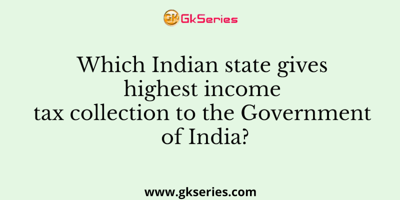 Which Indian state gives highest income tax collection to the Government of India?