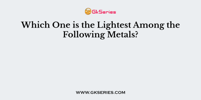 Which One is the Lightest Among the Following Metals?